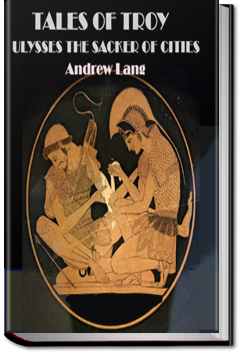 Tales of Troy: Ulysses, The Sacker Of Cities | Andrew Lang